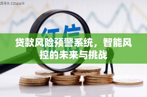 克什克腾旗贷款风险预警系统，智能风控的未来与挑战