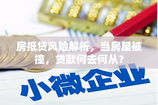 中沙房抵贷风险解析，当房屋被撞，贷款何去何从？