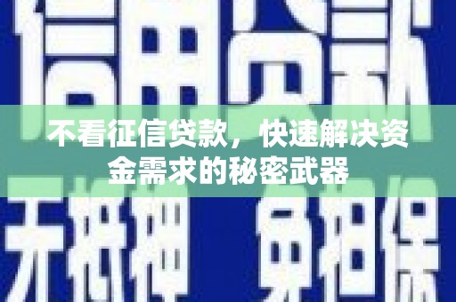 北投不看征信贷款，快速解决资金需求的秘密武器