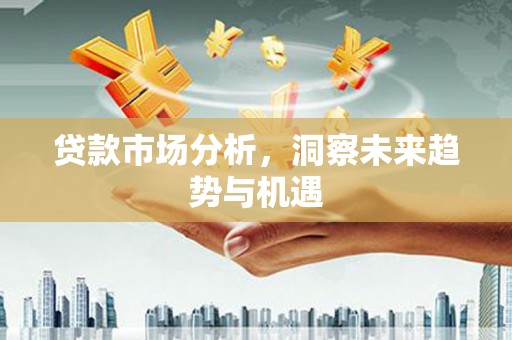 涪陵贷款市场分析，洞察未来趋势与机遇