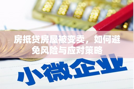 犍为房抵贷房屋被变卖，如何避免风险与应对策略