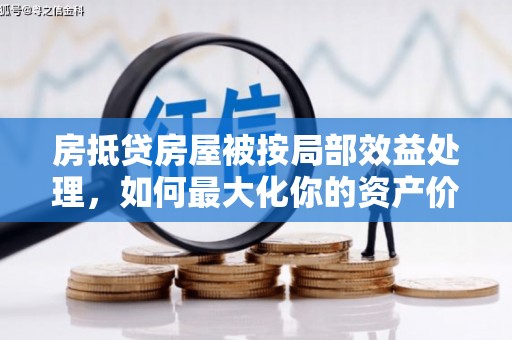 肥西房抵贷房屋被按局部效益处理，如何最大化你的资产价值？