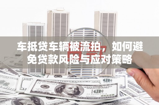 绥中车抵贷车辆被流拍，如何避免贷款风险与应对策略