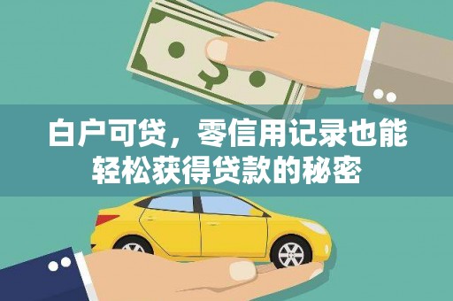 龙川白户可贷，零信用记录也能轻松获得贷款的秘密