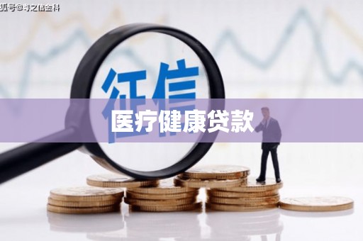 怀化医疗健康贷款