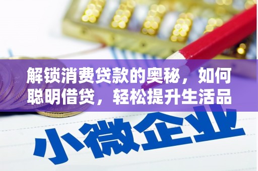赫章解锁消费贷款的奥秘，如何聪明借贷，轻松提升生活品质