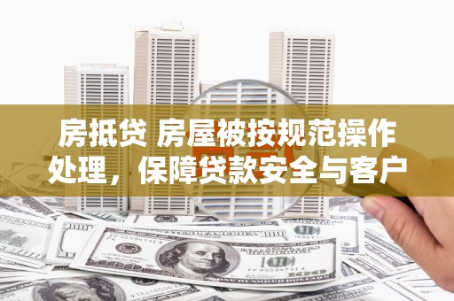 赫章房抵贷 房屋被按规范操作处理，保障贷款安全与客户权益