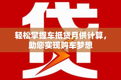 白玉轻松掌握车抵贷月供计算，助您实现购车梦想