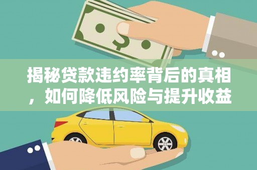 惠州揭秘贷款违约率背后的真相，如何降低风险与提升收益