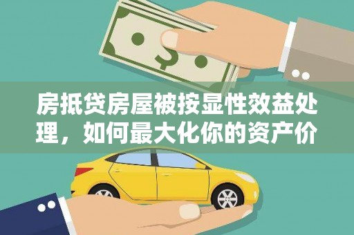 抚远房抵贷房屋被按显性效益处理，如何最大化你的资产价值？