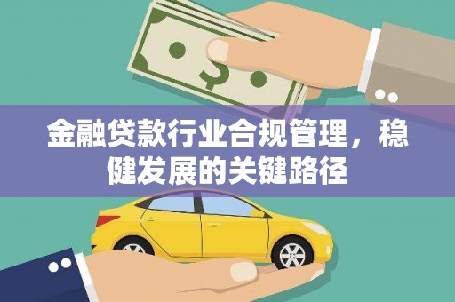 高明金融贷款行业合规管理，稳健发展的关键路径