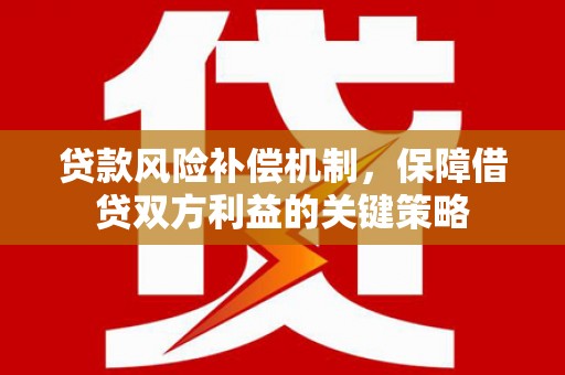 西陵贷款风险补偿机制，保障借贷双方利益的关键策略