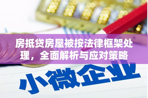 昌吉房抵贷房屋被按法律框架处理，全面解析与应对策略