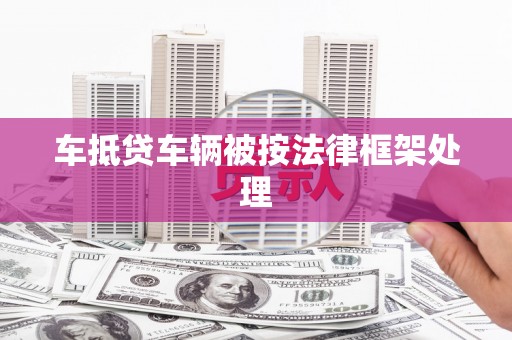 远安车抵贷车辆被按法律框架处理