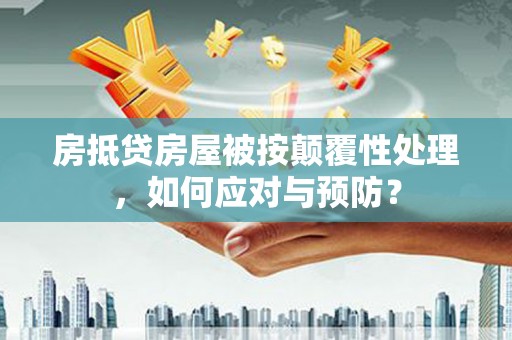 关山房抵贷房屋被按颠覆性处理，如何应对与预防？