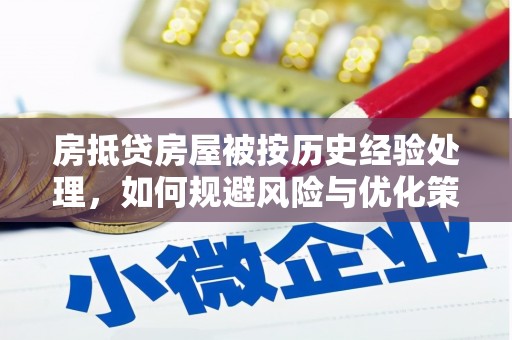 招远房抵贷房屋被按历史经验处理，如何规避风险与优化策略