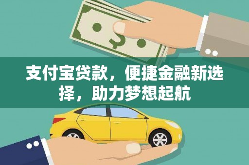 西陵支付宝贷款，便捷金融新选择，助力梦想起航