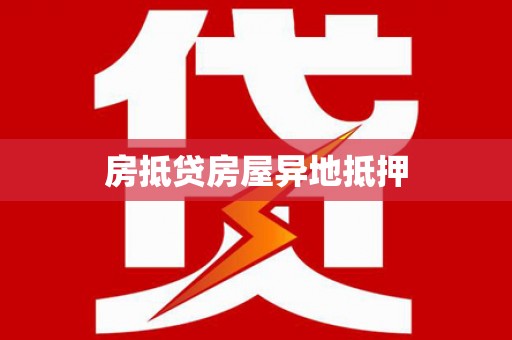 莱芜房抵贷房屋异地抵押