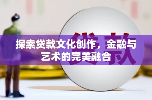 沽源探索贷款文化创作，金融与艺术的完美融合