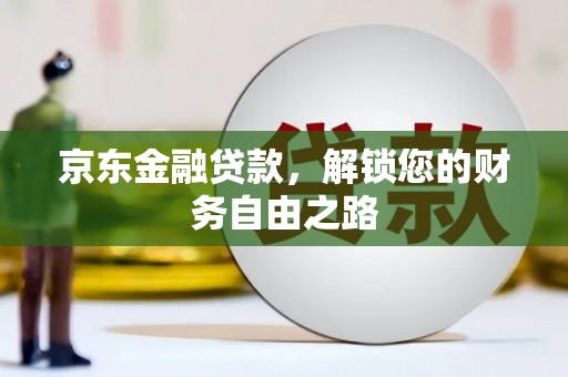 岳普湖京东金融贷款，解锁您的财务自由之路