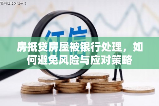 榆中房抵贷房屋被银行处理，如何避免风险与应对策略