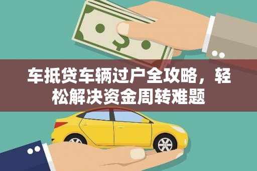多伦车抵贷车辆过户全攻略，轻松解决资金周转难题