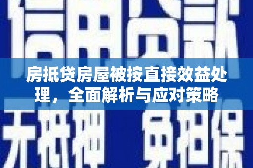 英德房抵贷房屋被按直接效益处理，全面解析与应对策略