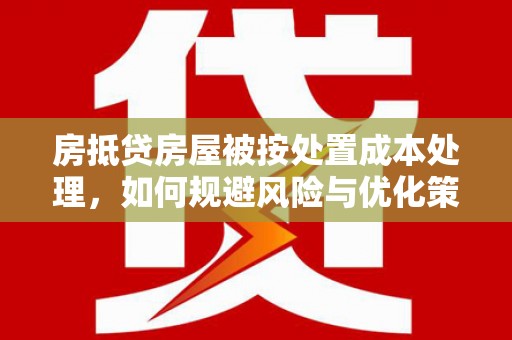 氹仔岛房抵贷房屋被按处置成本处理，如何规避风险与优化策略