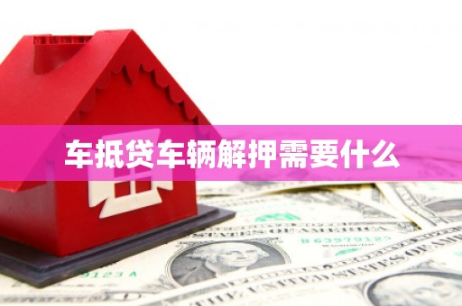 水上车抵贷车辆解押需要什么