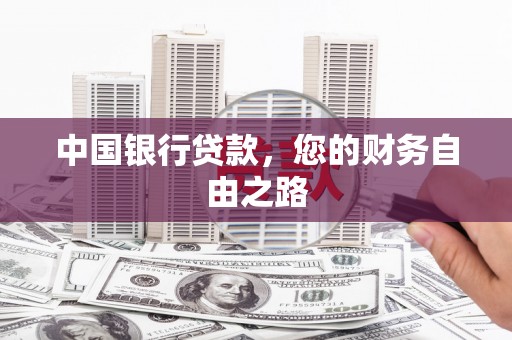 疏附中国银行贷款，您的财务自由之路