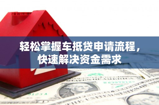 巴南轻松掌握车抵贷申请流程，快速解决资金需求