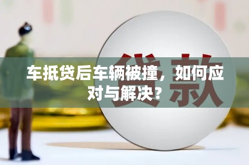 巴南车抵贷后车辆被撞，如何应对与解决？