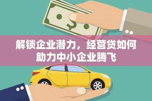 若羌解锁企业潜力，经营贷如何助力中小企业腾飞