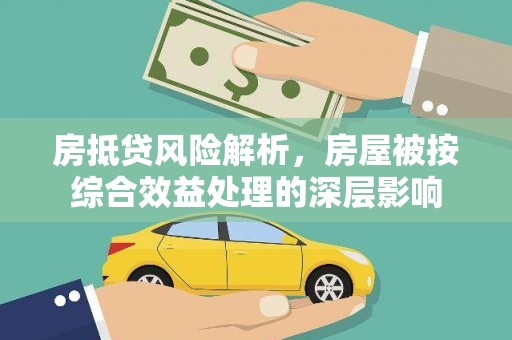 胶州房抵贷风险解析，房屋被按综合效益处理的深层影响