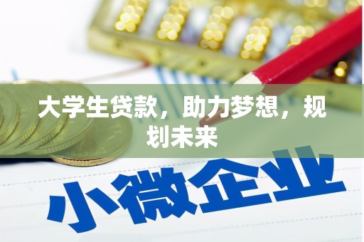 宁化大学生贷款，助力梦想，规划未来