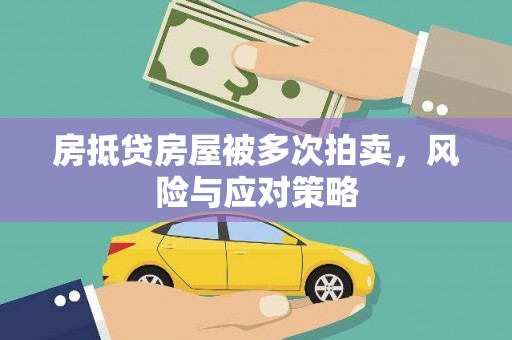 威县房抵贷房屋被多次拍卖，风险与应对策略