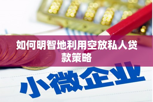 汝州如何明智地利用空放私人贷款策略
