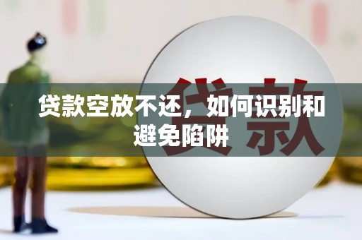 红寺堡贷款空放不还，如何识别和避免陷阱