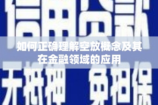 红寺堡如何正确理解空放概念及其在金融领域的应用