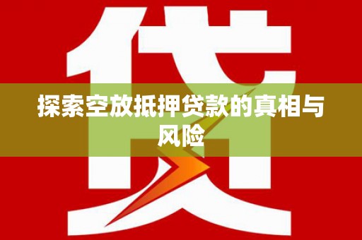 宿城探索空放抵押贷款的真相与风险