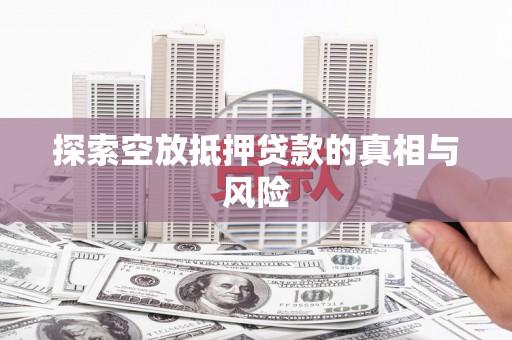 宿城探索空放抵押贷款的真相与风险
