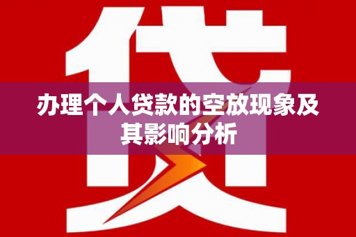 沈阳办理个人贷款的空放现象及其影响分析