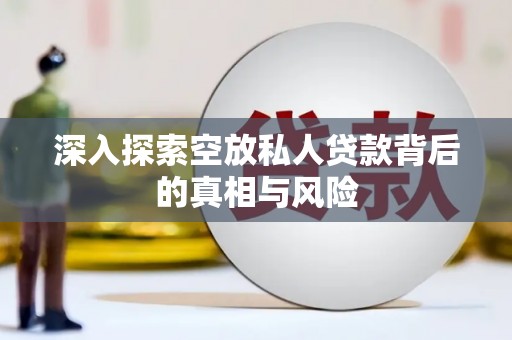 辽源深入探索空放私人贷款背后的真相与风险