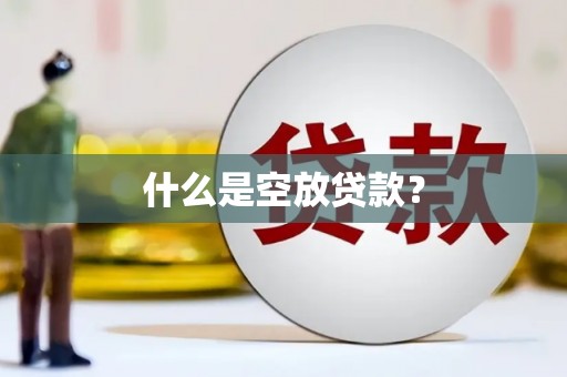 邛崃什么是空放贷款？