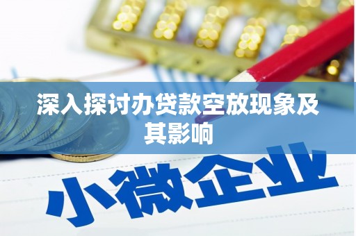 高州深入探讨办贷款空放现象及其影响
