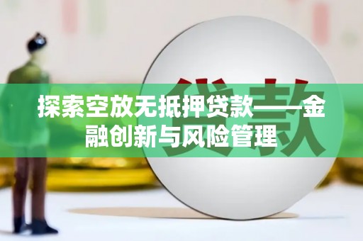 澳门探索空放无抵押贷款——金融创新与风险管理