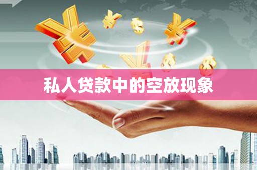高州私人贷款中的空放现象