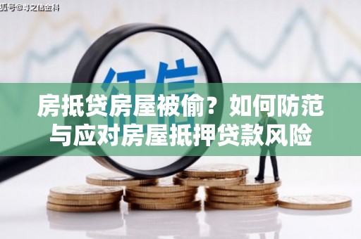 嵊泗房抵贷房屋被偷？如何防范与应对房屋抵押贷款风险