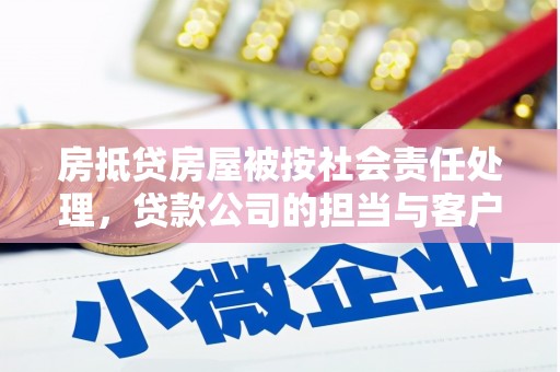洛南房抵贷房屋被按社会责任处理，贷款公司的担当与客户的权益保障